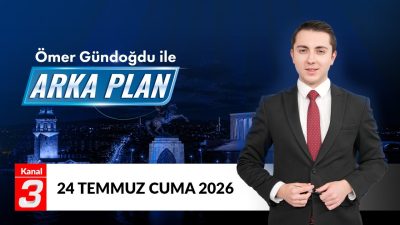 Ömer Gündoğdu İle Arka Plan | 24 Temmuz 2026 📶https://kanal3.com.tr/