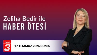 Zeliha Bedir İle Haber Ötesi | 17 Temmuz 2026 📶https://kanal3.com.tr/