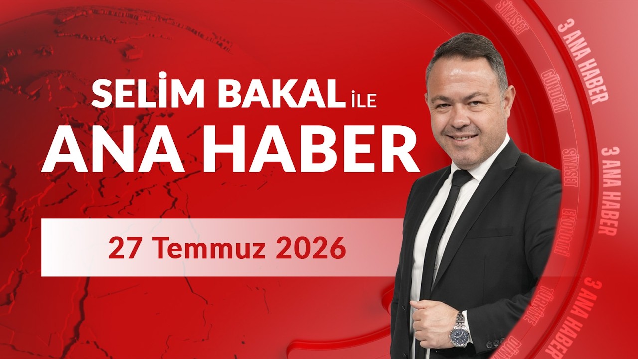 Selim Bakal İle Kanal 3 Ana Haber | 27 Temmuz