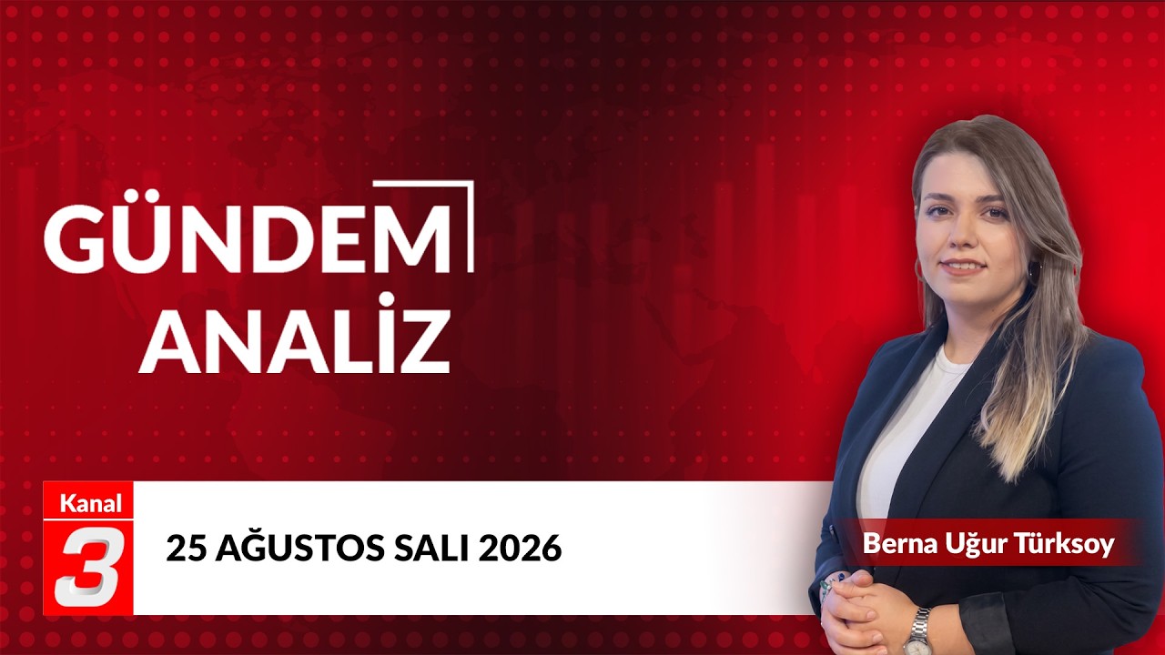 Gündem Analiz | 25 Ağustos 2026 📶https://kanal3.com.tr/ Sosyal Medya Hesaplarımızı