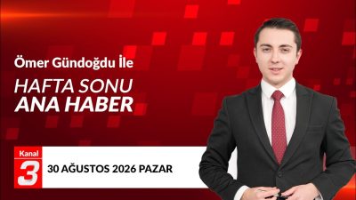 Kanal 3 Hafta Sonu Ana Haber | 30 Ağustos 2026
