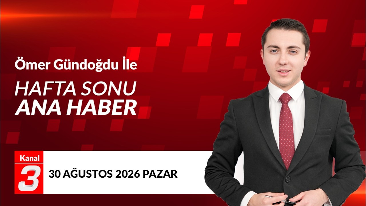 Kanal 3 Hafta Sonu Ana Haber | 30 Ağustos 2026