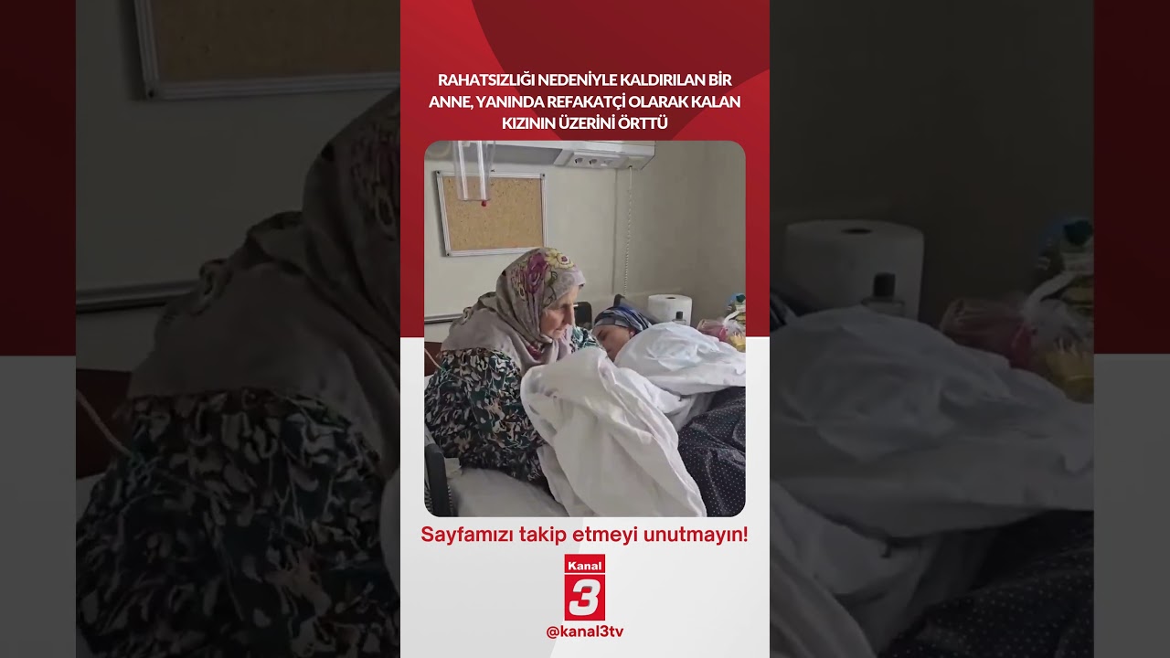 Rahatsızlığı nedeniyle kaldırılan bir anne, yanında refakatçi olarak kalan kızının